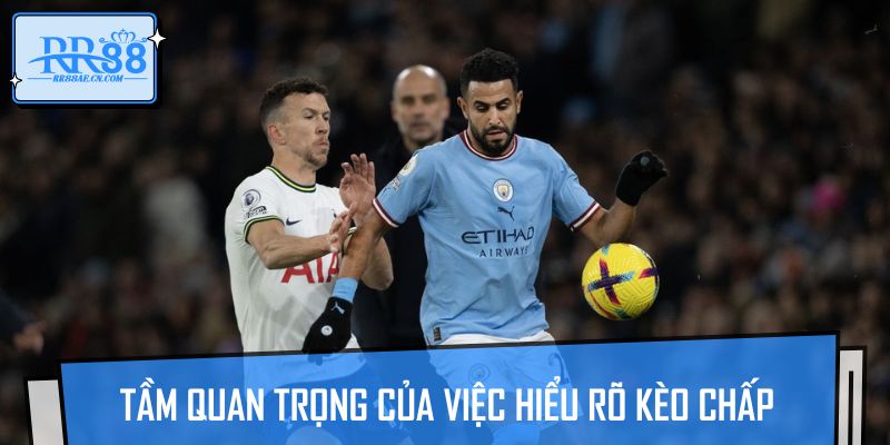 Tầm quan trọng của việc hiểu rõ kèo chấp