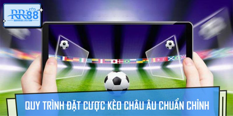 Quy trình đặt cược kèo châu Âu chuẩn chỉnh